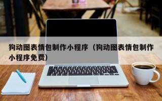丽江狗动图表情包制作小程序（狗动图表情包制作小程序免费）