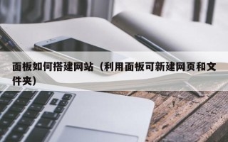 丽江面板如何搭建网站（利用面板可新建网页和文件夹）