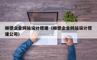 丽江顺德企业网站设计搭建（顺德企业网站设计搭建公司）